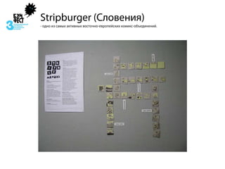 Stripburger (Словения)
- одно из самых активных восточно-европейских комикс-объединений.
 