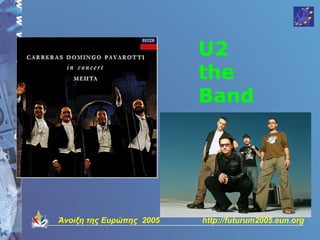 U2
                          the
                          Band




Άνοιξη της Ευρώπης 2005   http://futurum2005.eun.org
 
