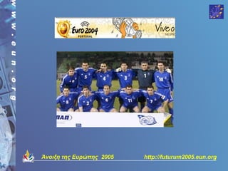 Άνοιξη της Ευρώπης 2005   http://futurum2005.eun.org
 