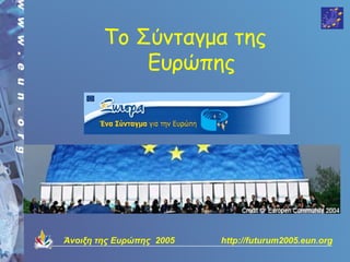 Tο Σύνταγμα της
            Ευρώπης




Άνοιξη της Ευρώπης 2005   http://futurum2005.eun.org
 