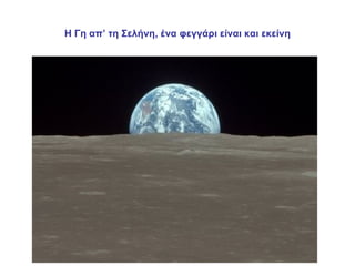 Η Γη απ’ τη Σελήνη, ένα φεγγάρι είναι και εκείνη
 