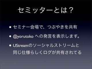 •
• @yorutoko
• UStream
 
