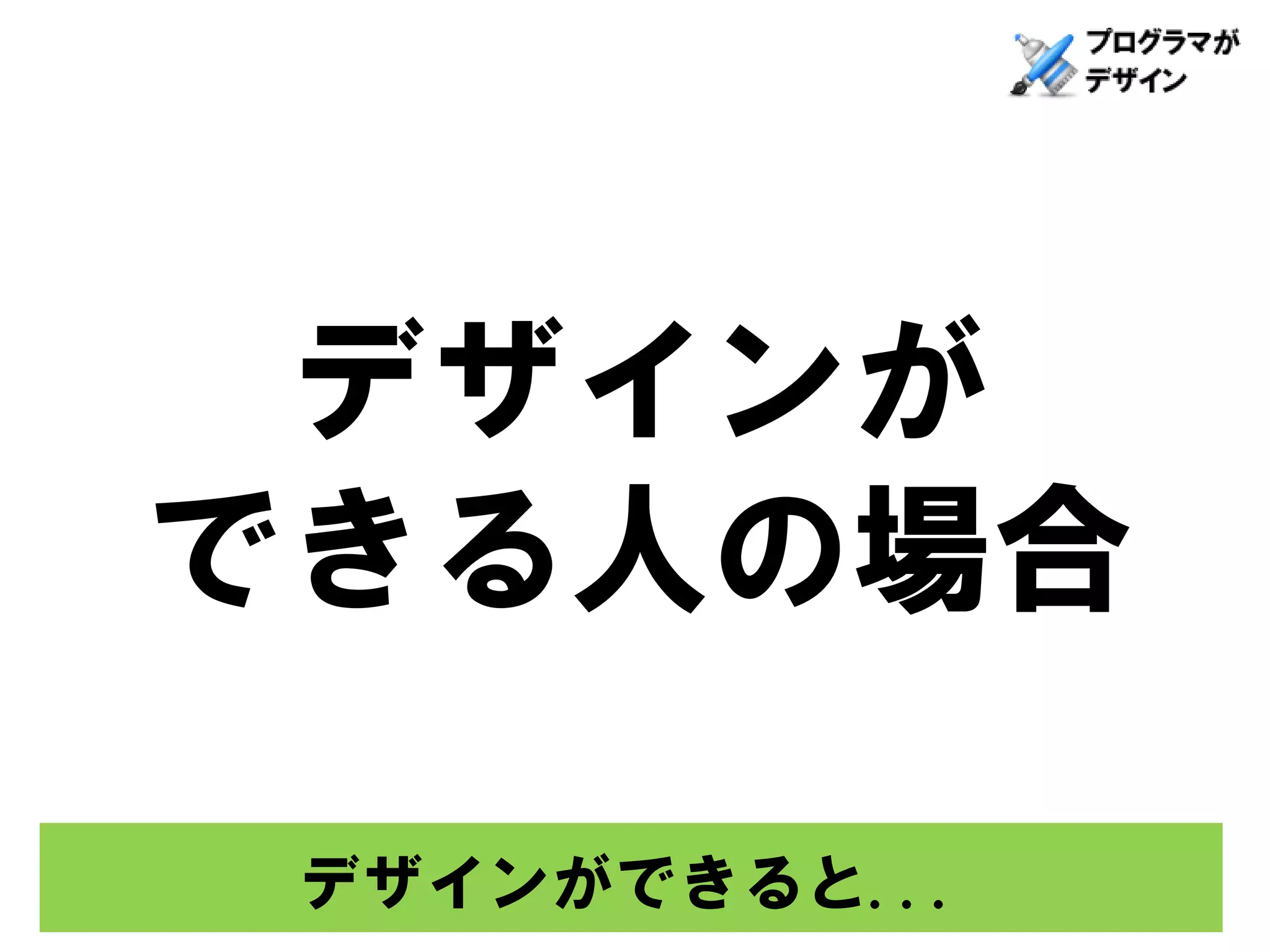 デザインが
できる人の場合

 デザインができると...
 