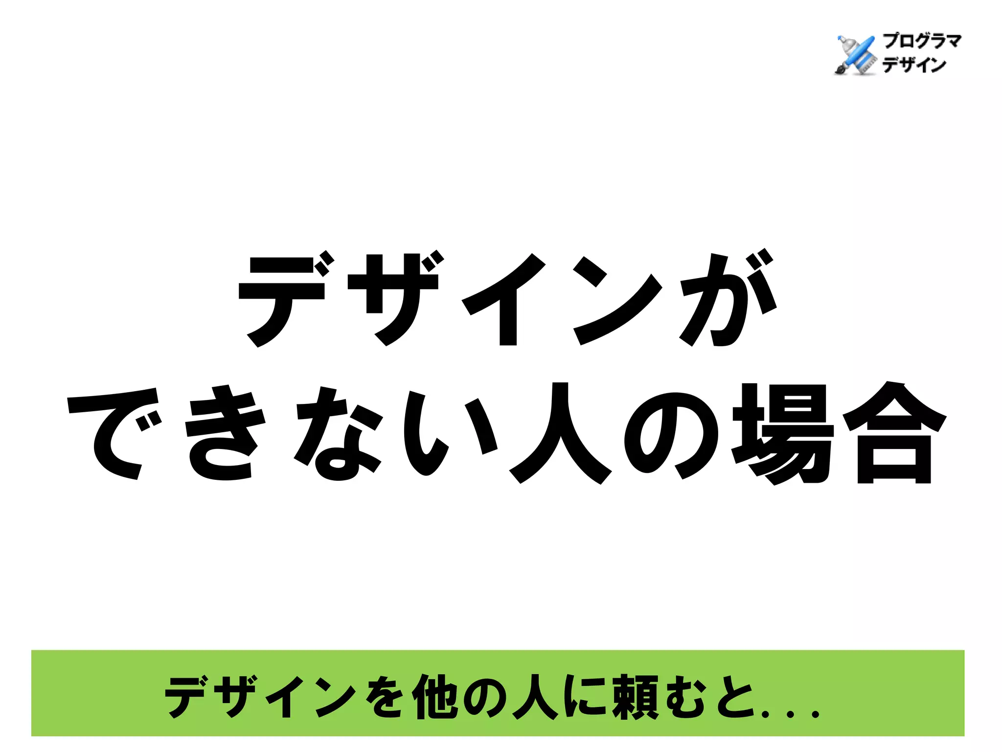 デザインが
できない人の場合

デザインを他の人に頼むと...
 