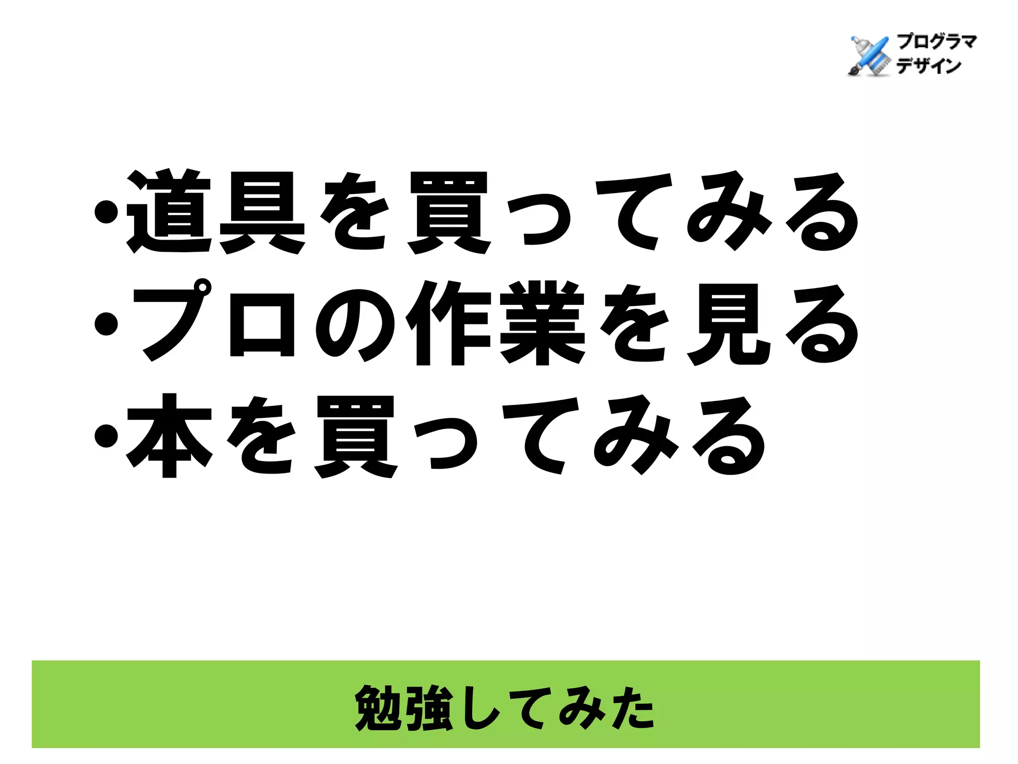 •道具を買ってみる
•プロの作業を見る
•本を買ってみる

   勉強してみた
 