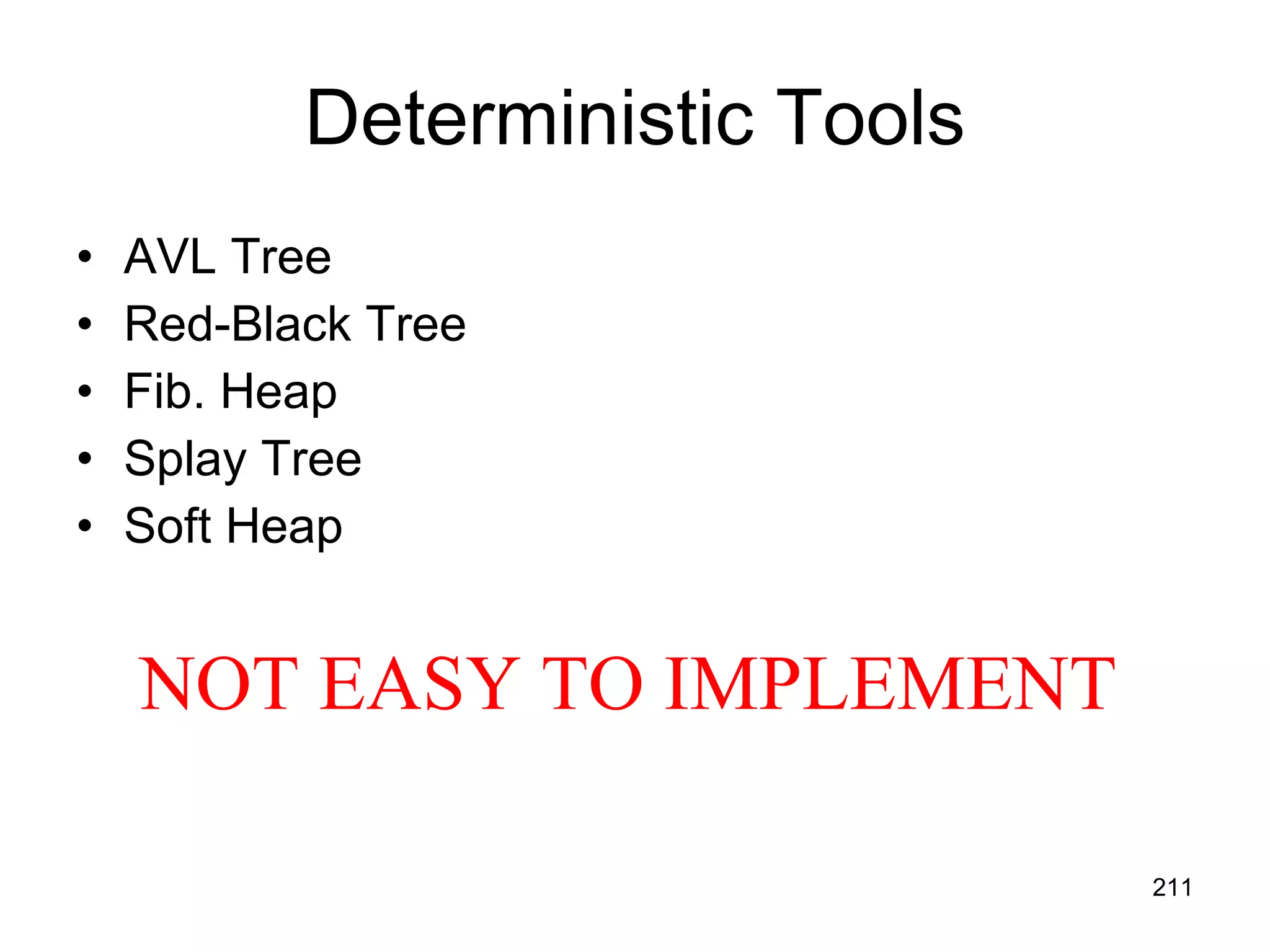 Deterministic Tools AVL Tree Red-Black Tree Fib. Heap Splay Tree Soft Heap NOT EASY TO IMPLEMENT 