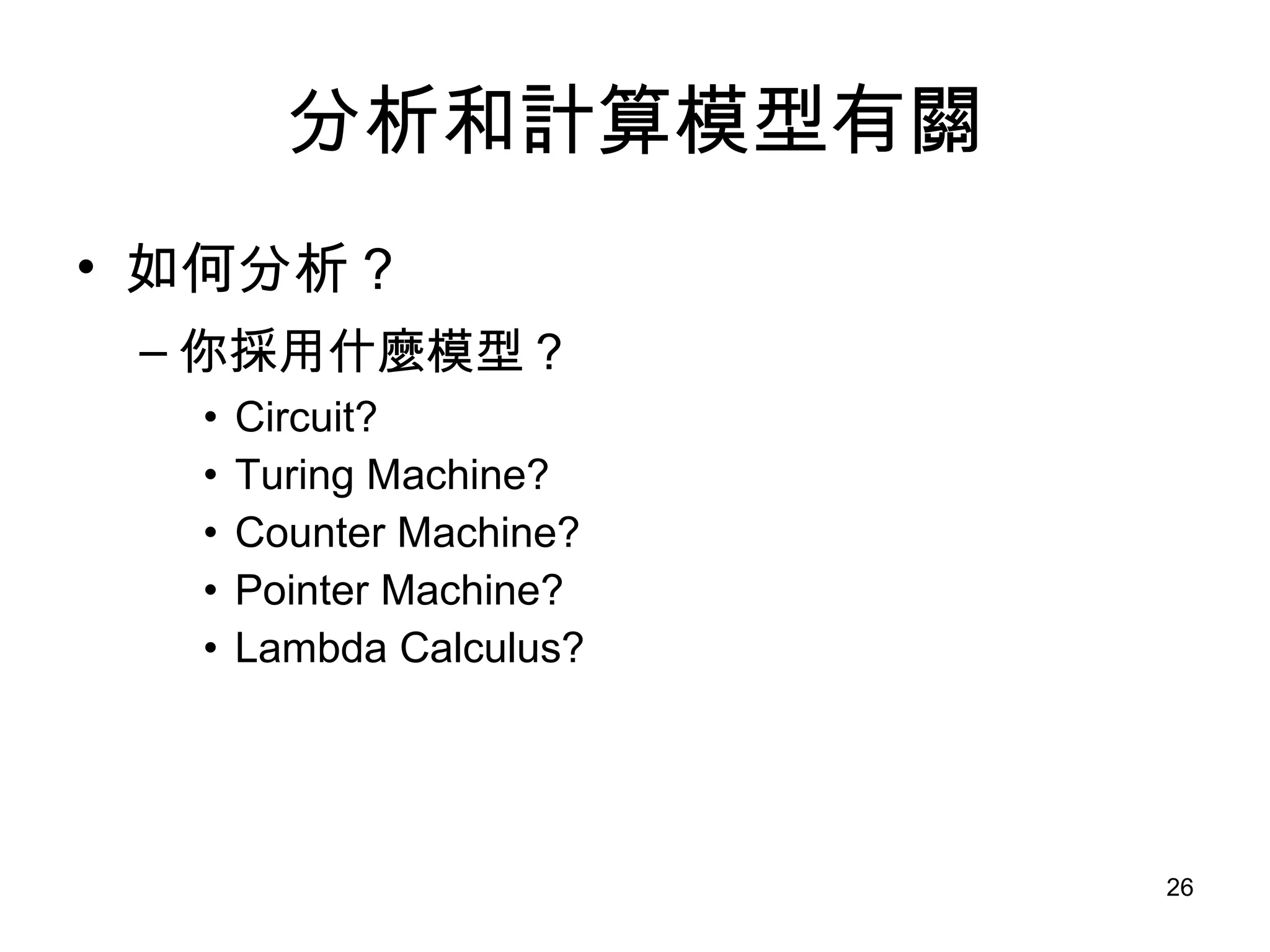 分析和計算模型有關 如何分析？ 你採用什麼模型？ Circuit? Turing Machine? Counter Machine? Pointer Machine? Lambda Calculus? 