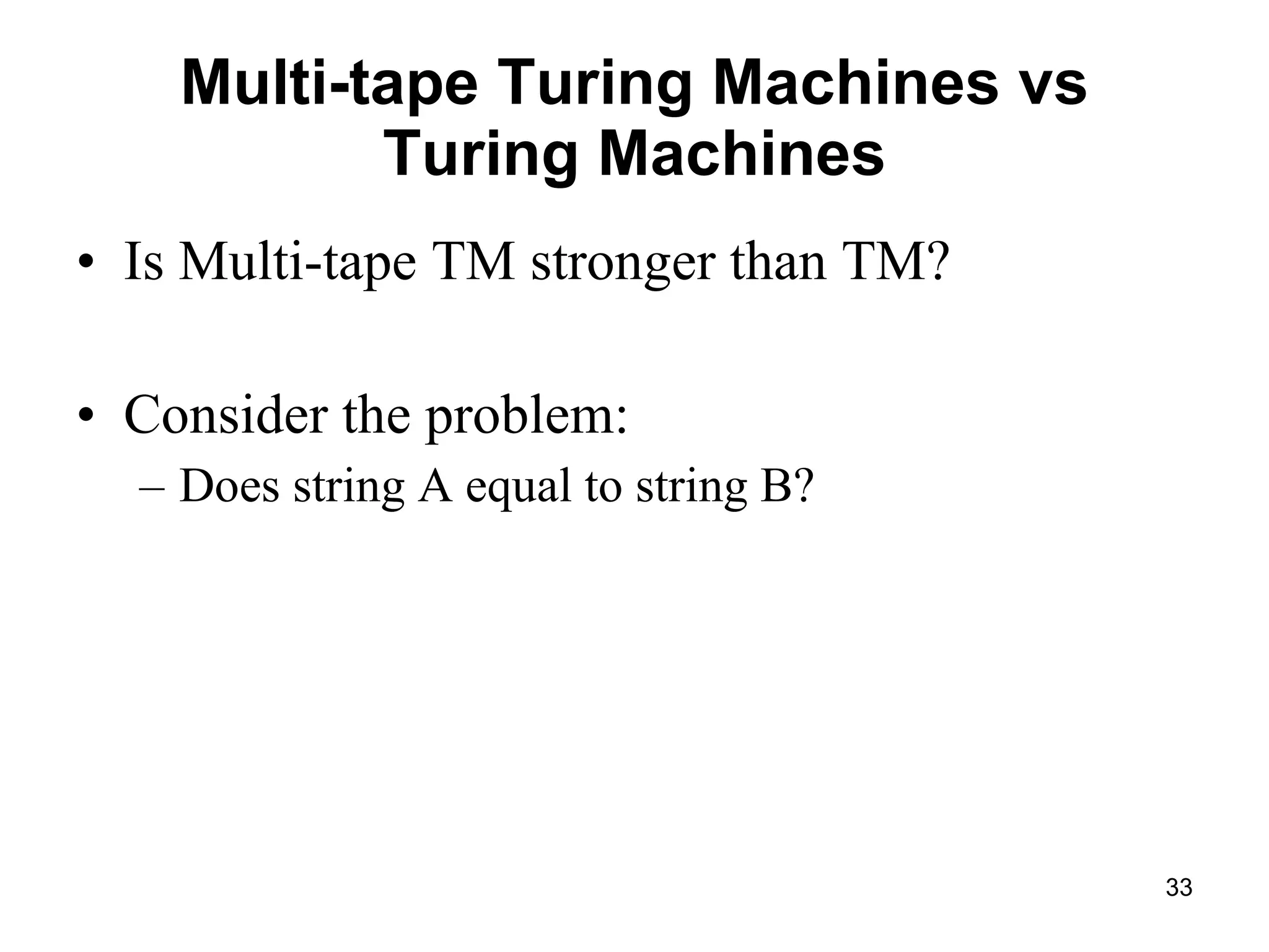 Multi-tape Turing Machines vs Turing Machines Is Multi-tape TM stronger than TM?  Consider the problem: Does string A equal to string B? 