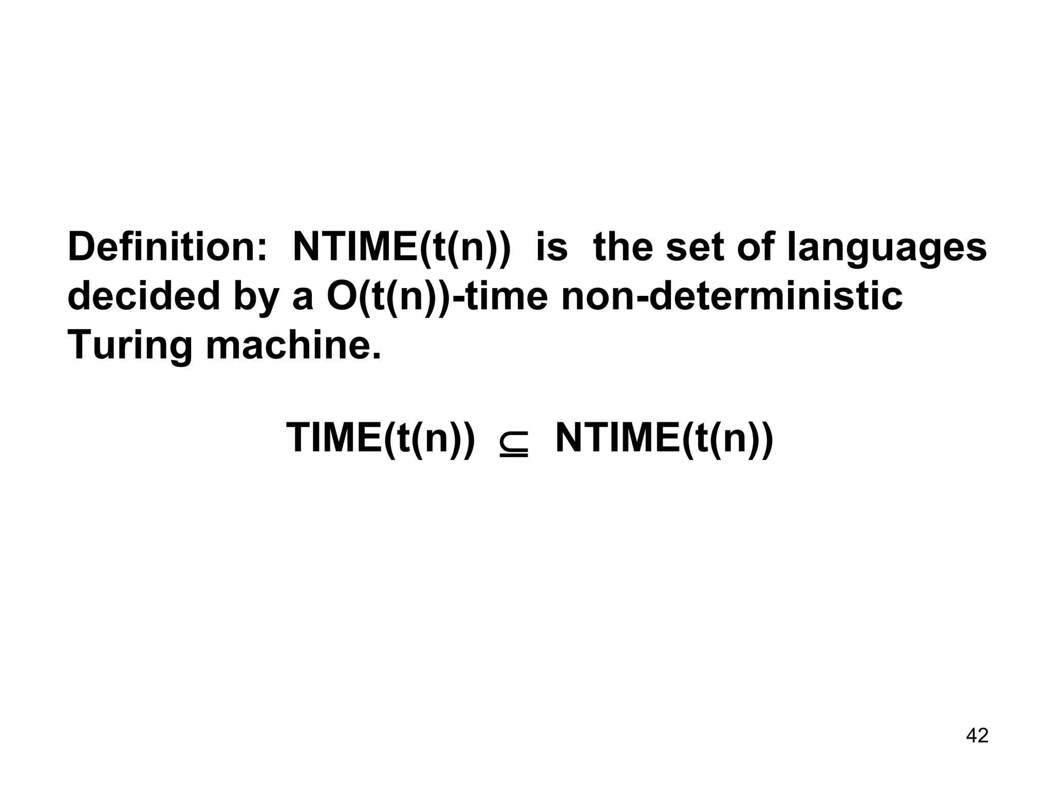 the set of languages decided by a O(t(n))-time non-deterministic Turing machine. Definition:  NTIME(t(n))  is TIME(t(n))     NTIME(t(n)) 