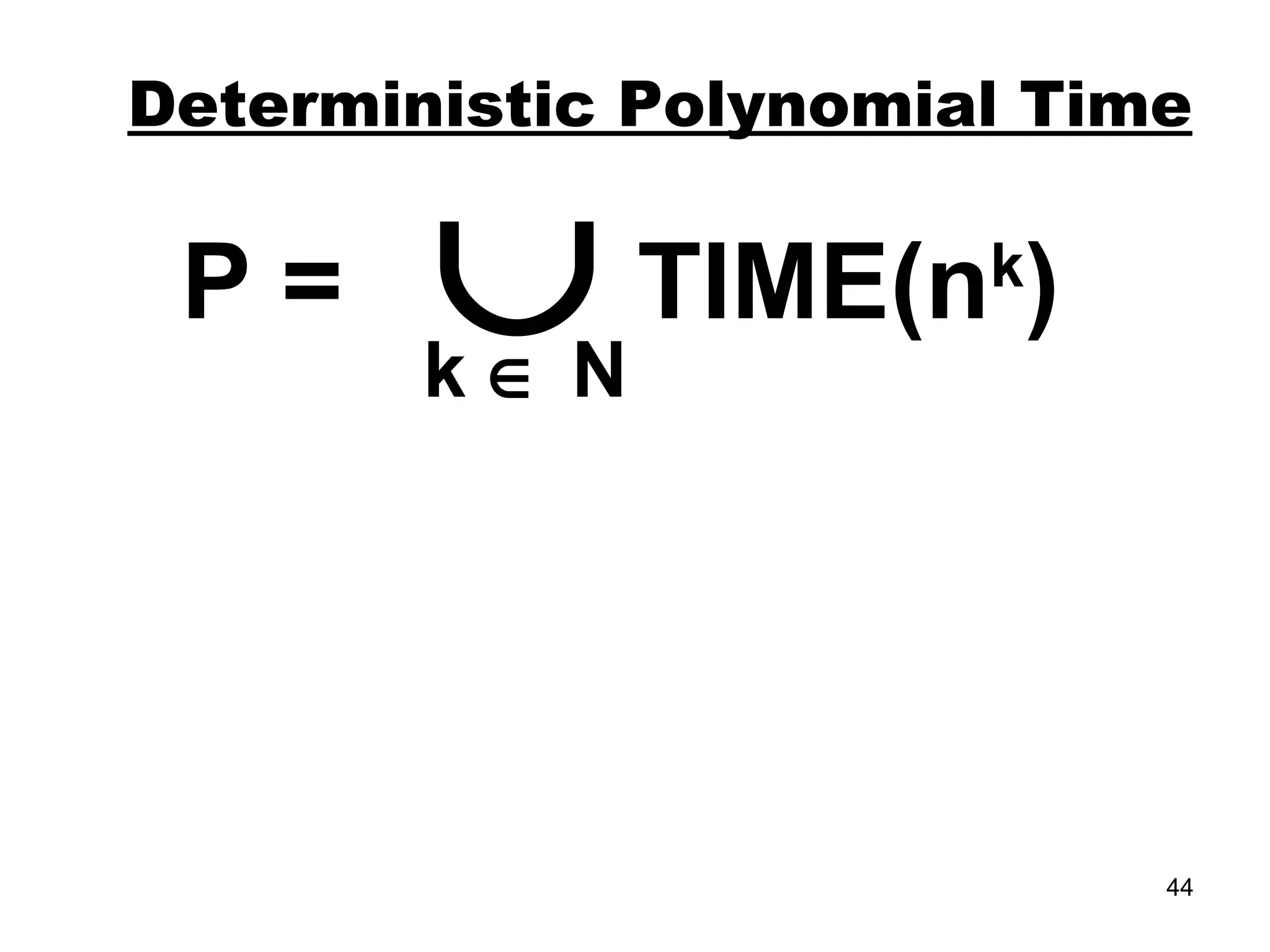 Deterministic Polynomial Time P =  TIME(n k )  k    N 