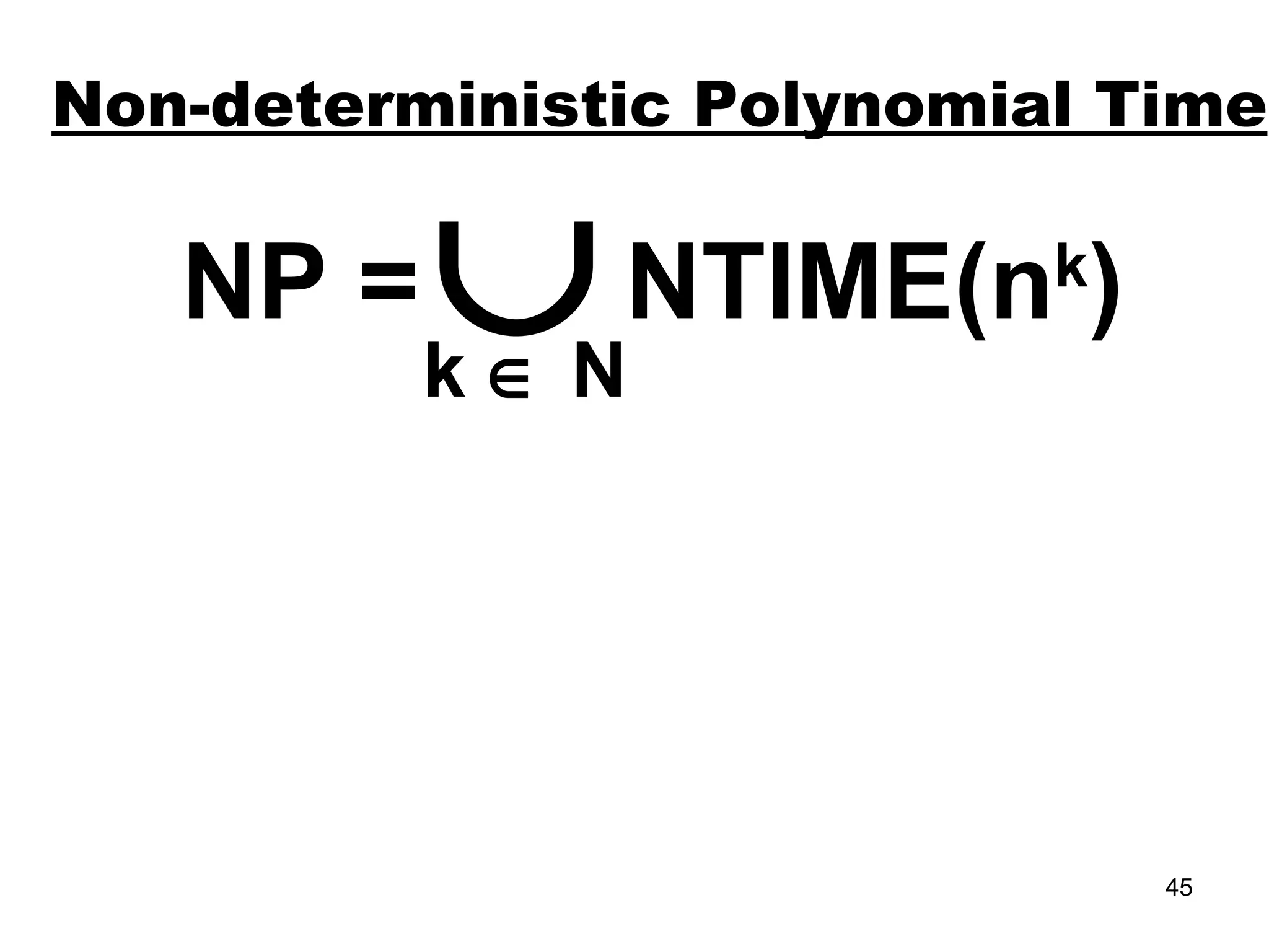 Non-deterministic Polynomial Time NP =  NTIME(n k )  k    N 
