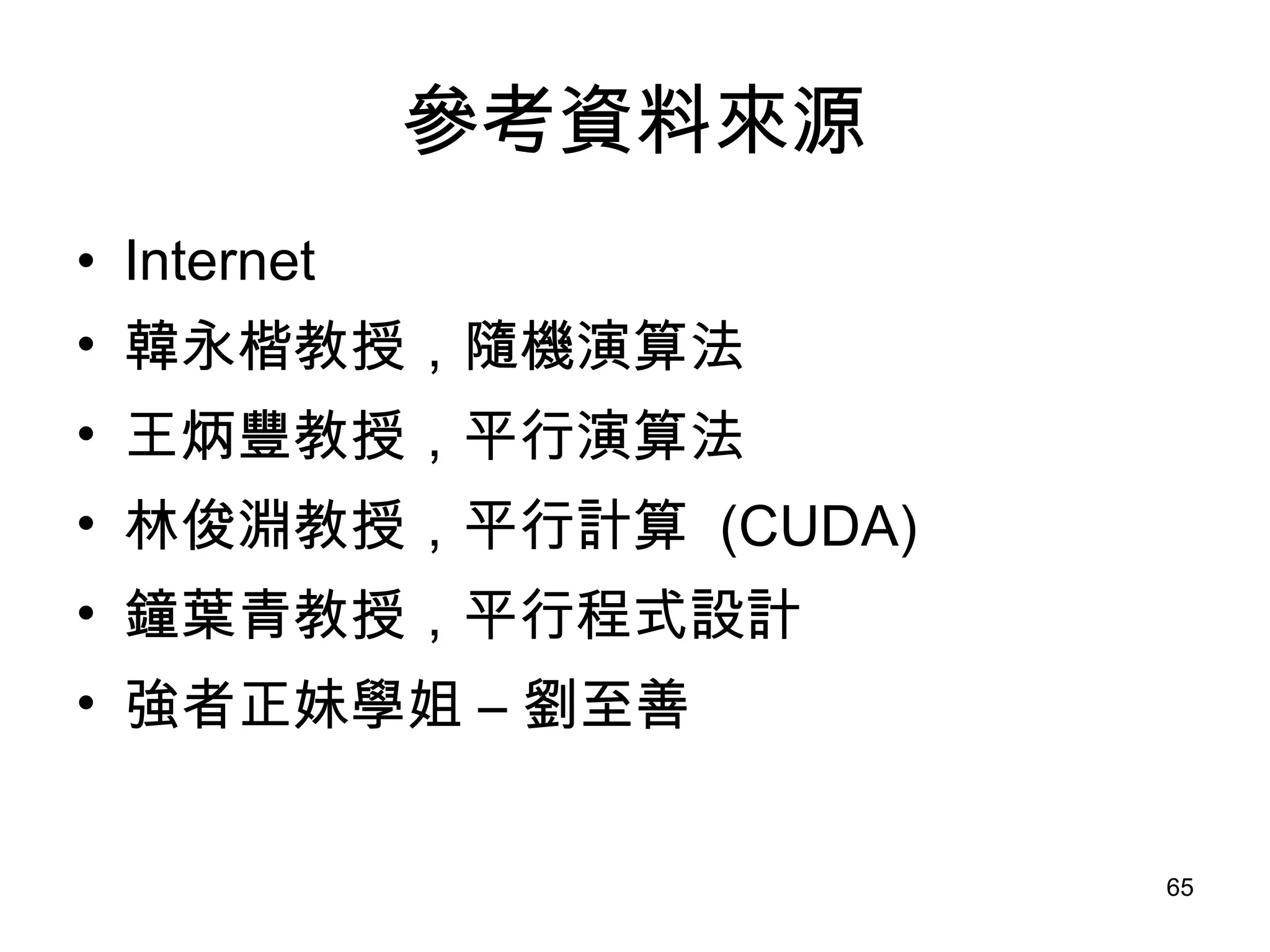 參考資料來源 Internet 韓永楷教授，隨機演算法 王炳豐教授，平行演算法 林俊淵教授，平行計算  (CUDA) 鐘葉青教授，平行程式設計 強者正妹學姐 – 劉至善 