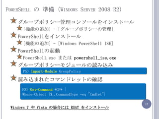 PowerShell  ʂ䣨Windows Server 2008 R2`ץݥꥷ`󥽩`򥤥󥹥ȩ`[Cܤ׷] - [`ץݥꥷ`ι]PowerShell򥤥󥹥ȩ`[Cܤ׷] - [Windows PowerShell ISE]PowerShellPowerShell.exe ޤ powershell_ise.exe`ץݥꥷ`⥸`izizޤ줿ޥɥåȤδ_JPS&gt;Import-ModuleGroupPolicyPS&gt;Get-Command *GP* |Where-Object {$_.CommandTypeCeq &quot;Cmdlet&quot;}Windows 7  Vista ΈϤˤ RSAT 򥤥󥹥ȩ`