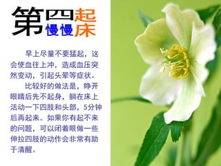 早上尽量不要猛起，这
会使血往上冲，造成血压突
然变动，引起头晕等症状。
  比较好的做法是，睁开
眼睛后先不起身，躺在床上
活动一下四肢和头部，5分钟
后再起来。如果你有起不来
的问题，可以闭着眼做一些
伸拉四肢的动作会非常有助
于清醒。
 