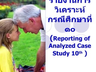 รายงานการวิเคราะห์กรณีศึกษาที่ ๑๐ ( Reporting of Analyzed Case Study 10 th  ) 