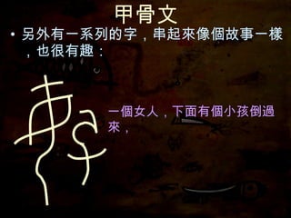 甲骨文 另外有一系列的字，串起來像個故事一樣，也很有趣： 一個女人， 下面有個小孩 倒過 來， 