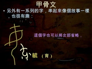 甲骨文 另外有一系列的字，串起來像個故事一樣，也很有趣： 這個字也可以將女部省略， 毓   ( 育 ) 