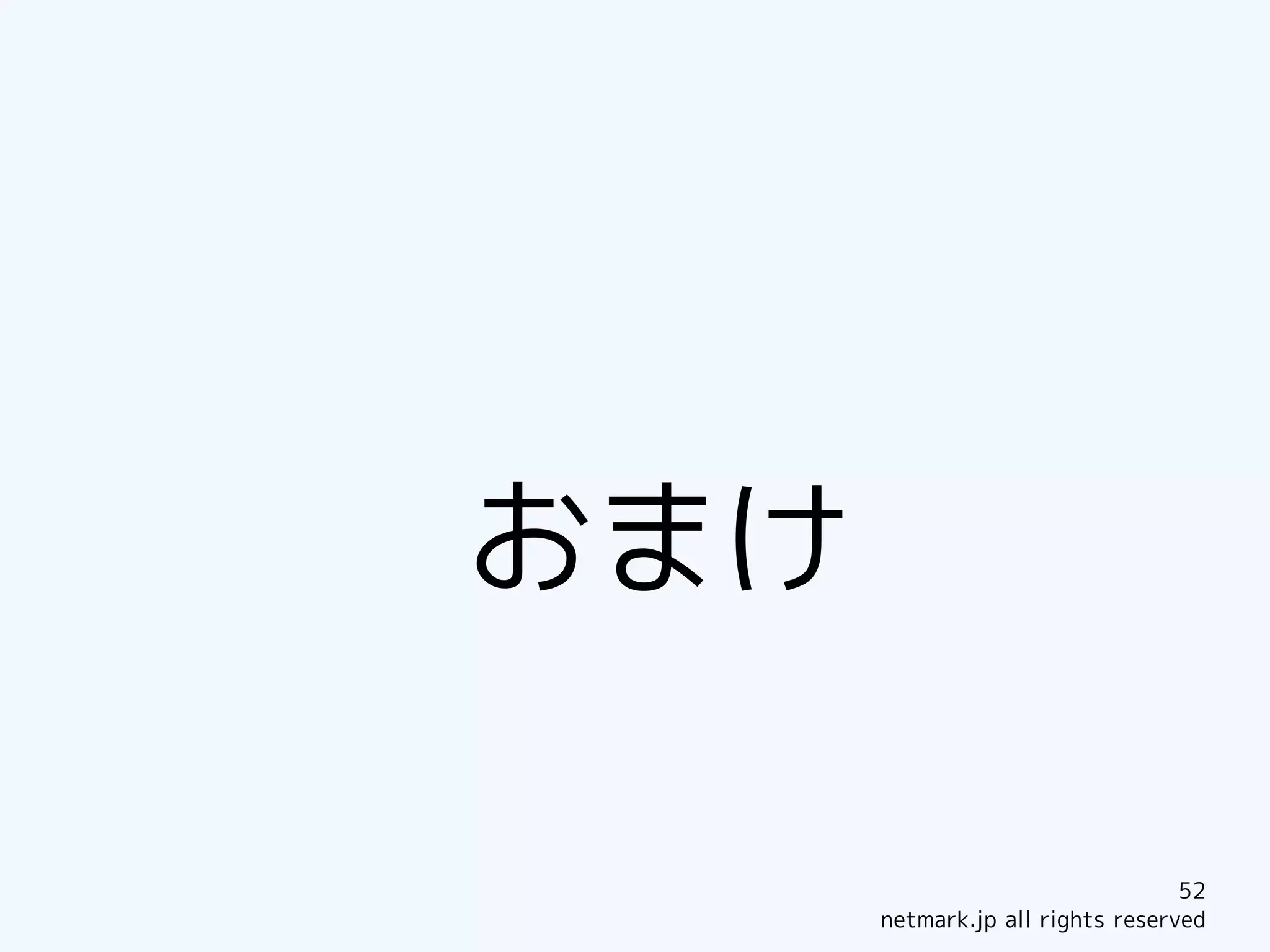 おまけ

                                  52
      netmark.jp all rights reserved
 