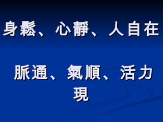 身鬆、心靜、人自在  脈通、氣順、活力現 