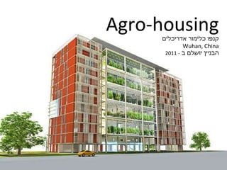 Agro-housing קנפו כלימור אדריכלים Wuhan, China הבניין יושלם ב  - 2011 