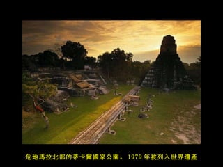 危地 馬拉北部的蒂卡爾國家公園 。 1979 年被列入 世界遺產 