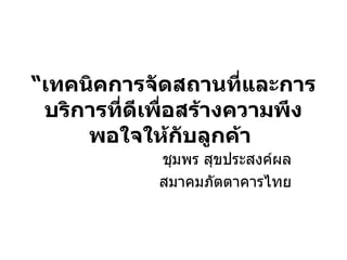 “ เทคนิคการจัดสถานที่และการบริการที่ดีเพื่อสร้างความพึงพอใจให้กับลูกค้า   ชุมพร สุขประสงค์ผล สมาคมภัตตาคารไทย 