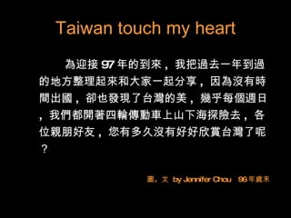 Taiwan touch my heart ,[object Object],圖。文  by Jennifer Chou  96 年歲末 
