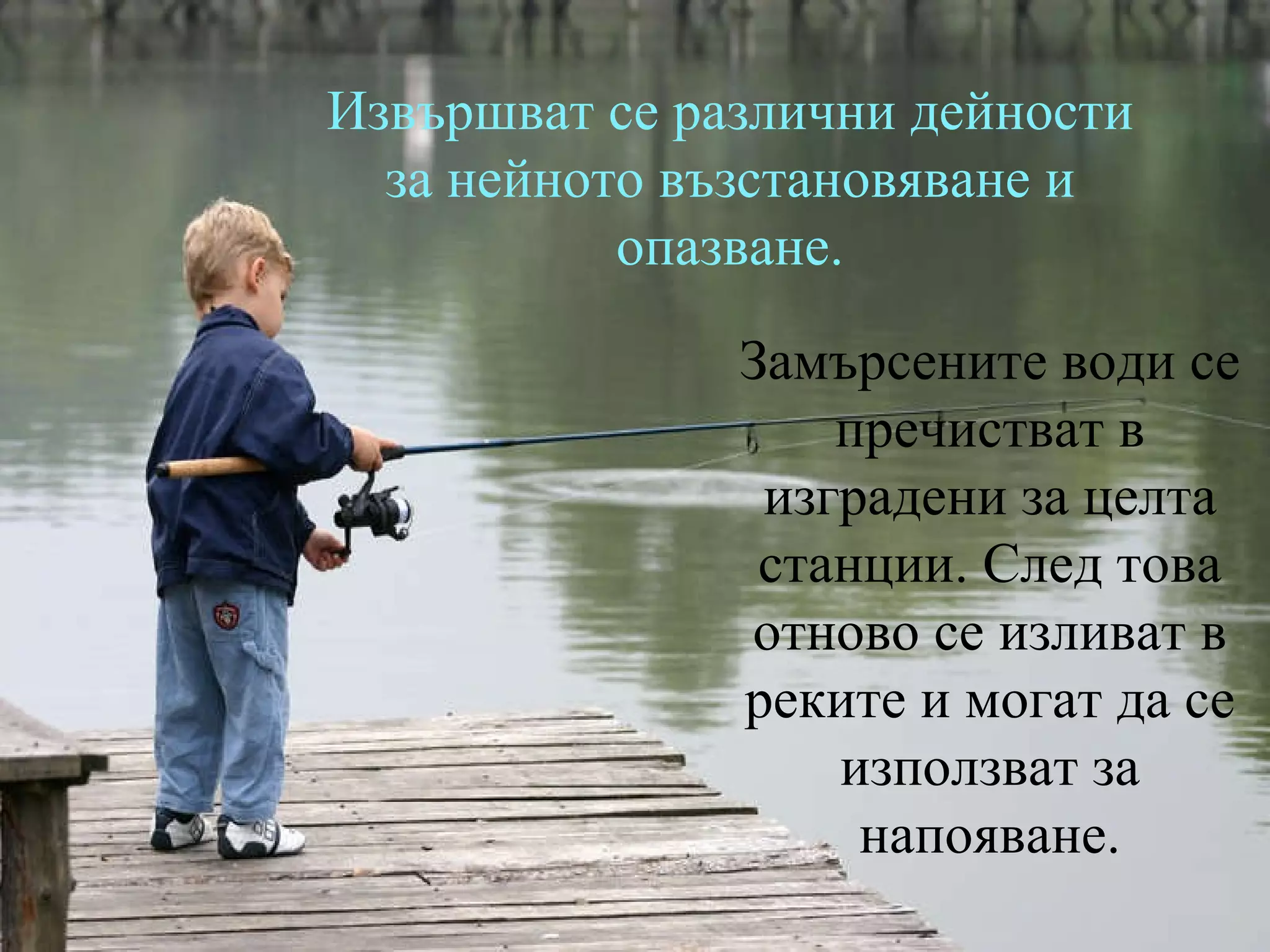 Извършват се различни дейности за нейното възстановяване и опазване. Замърсените води се пречистват в изградени за целта станции. След това отново се изливат в реките и могат да се използват за напояване. 