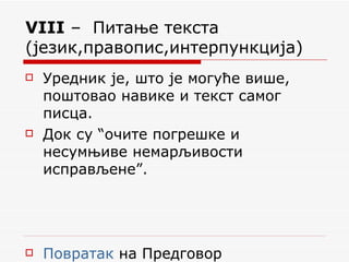 VIII  –  Питање текста (језик,правопис,интерпункција) Уредник је, што је могуће више, поштовао навике и текст самог писца. Док су “очите погрешке и несумњиве немарљивости исправљене”. Повратак  на Предговор 