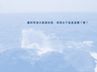 墨西哥漁夫疑惑的說：我現在不就是這樣了嗎？   