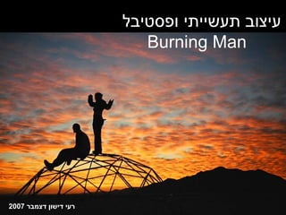 פיתוח רעיון / מוצר ופסטיבל  Burning Man  אמן סודי - דצמבר 2007 