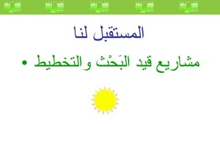 المستقبل لنا   مشاريع قيد البَحْث والتخطيط  