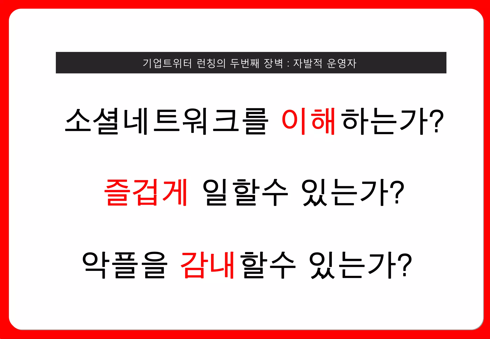 기업트위터 런칭의 두번째 장벽 : 자발적 운영자




소셜네트워크를 이해하는가?

 즐겁게 일할수 있는가?

악플을 감내할수 있는가?
 