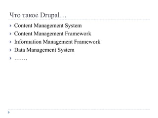 Что такое Drupal…Content Management SystemContent Management FrameworkInformation Management FrameworkData Management System…….