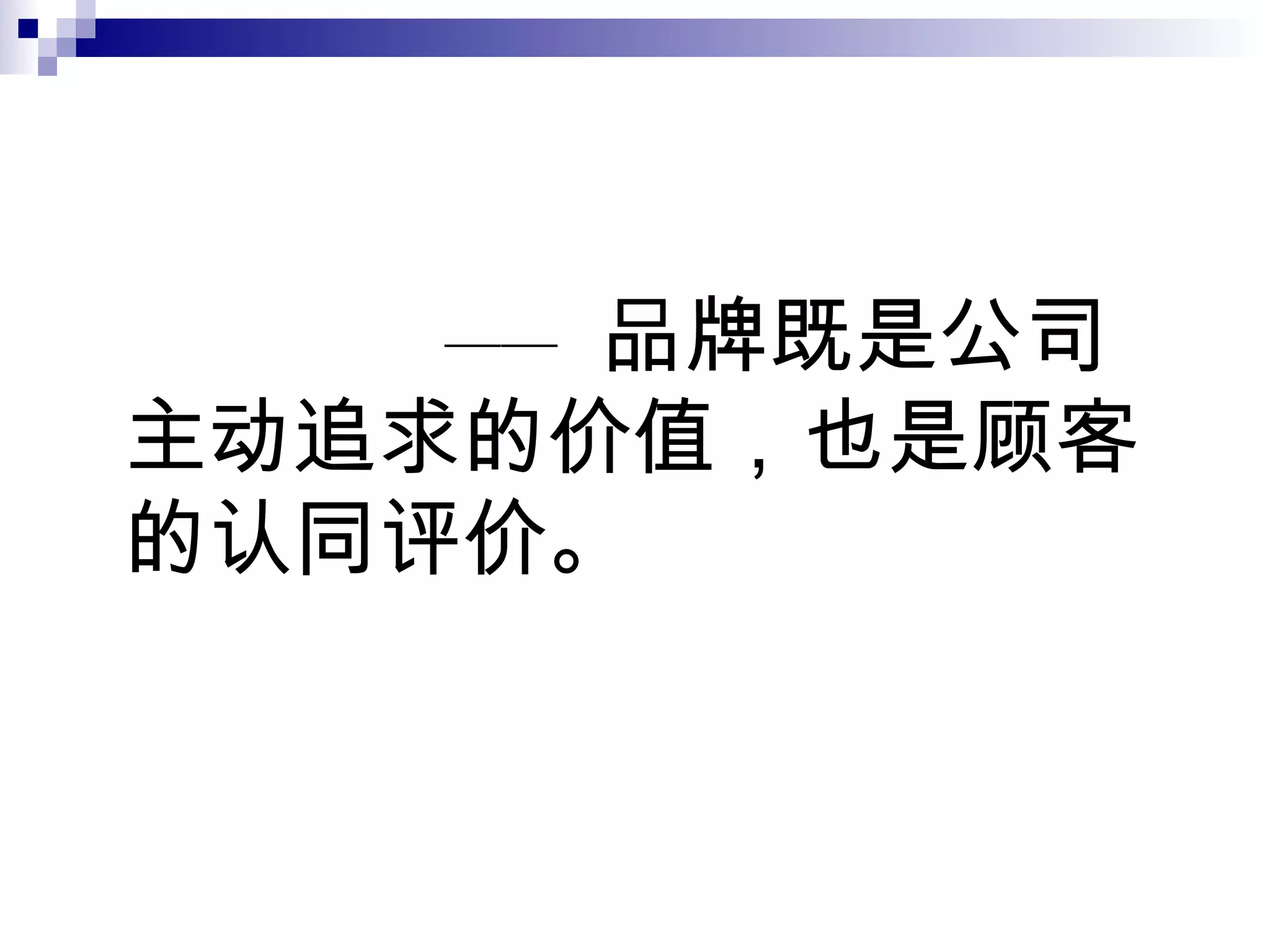 ——  品牌既是公司主动追求的价值，也是顾客的认同评价。 