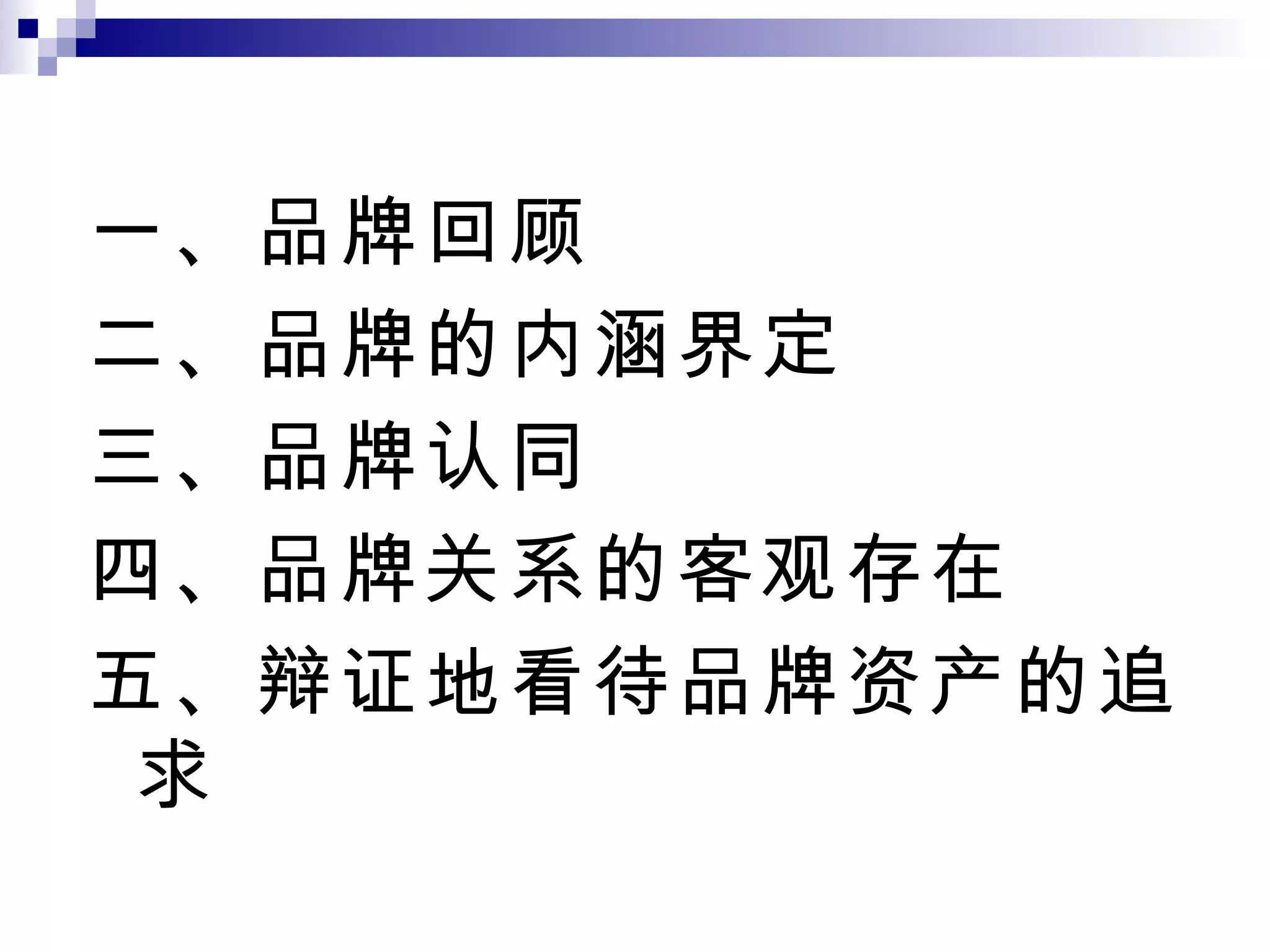 一、品牌回顾 二、品牌的内涵界定 三、 品牌认同 四、品牌关系的客观存在 五、 辩证地看待品牌资产的追求 