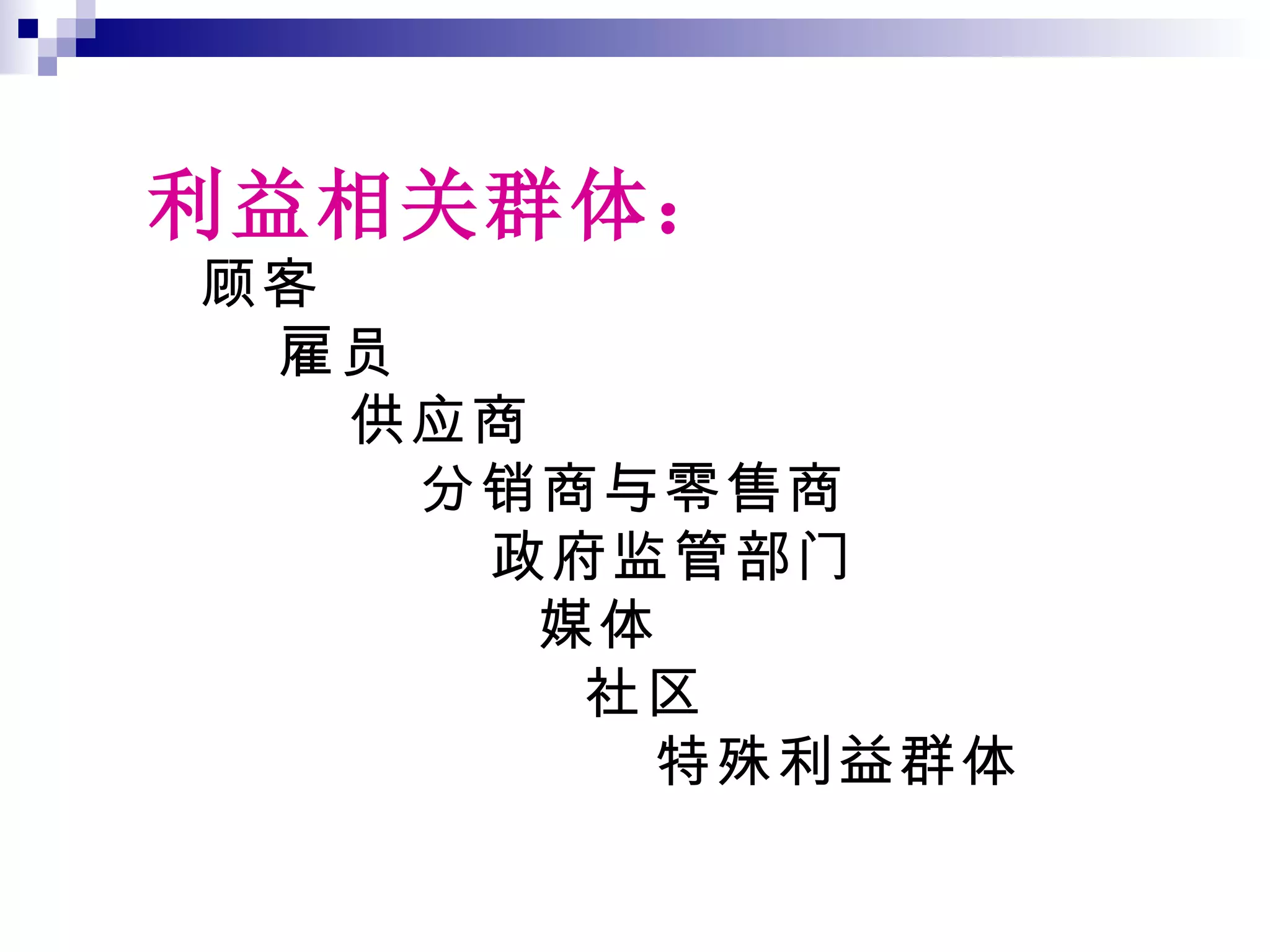 利益相关群体： 顾客 雇员 供应商 分销商与零售商 政府监管部门 媒体 社区 特殊利益群体 