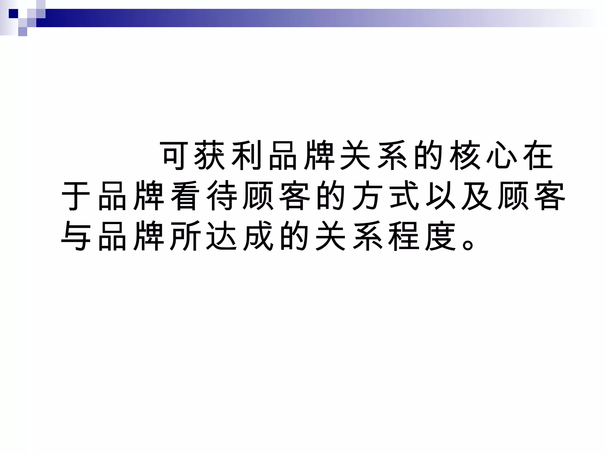 可获利品牌关系的核心在于品牌看待顾客的方式以及顾客与品牌所达成的关系程度。 