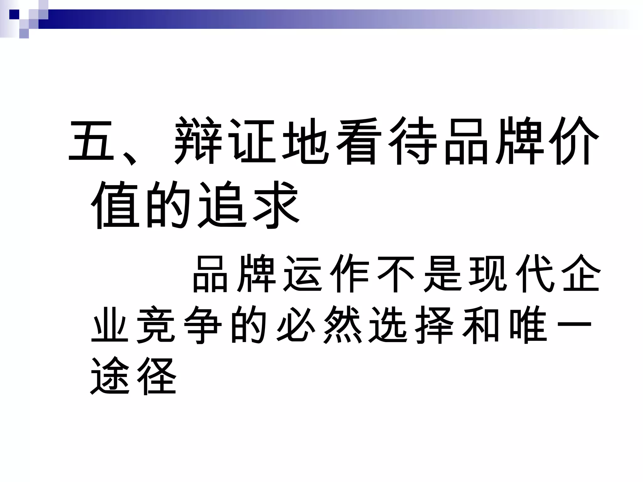 五、辩证地看待品牌价值的追求 品牌运作不是现代企业竞争的必然选择和唯一途径 
