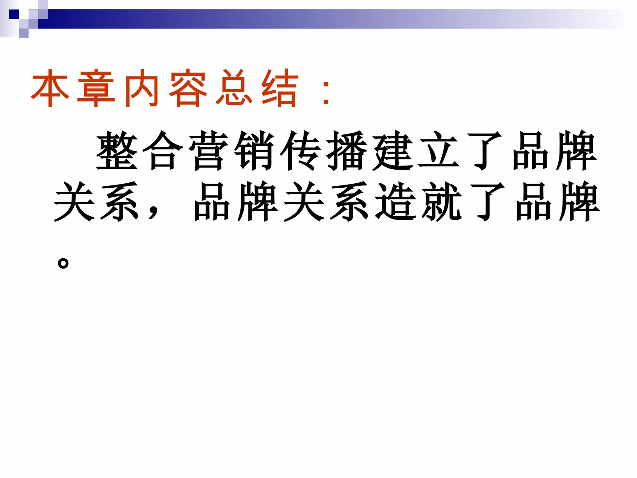 本章内容总结： 整合营销传播建立了品牌关系，品牌关系造就了品牌。 