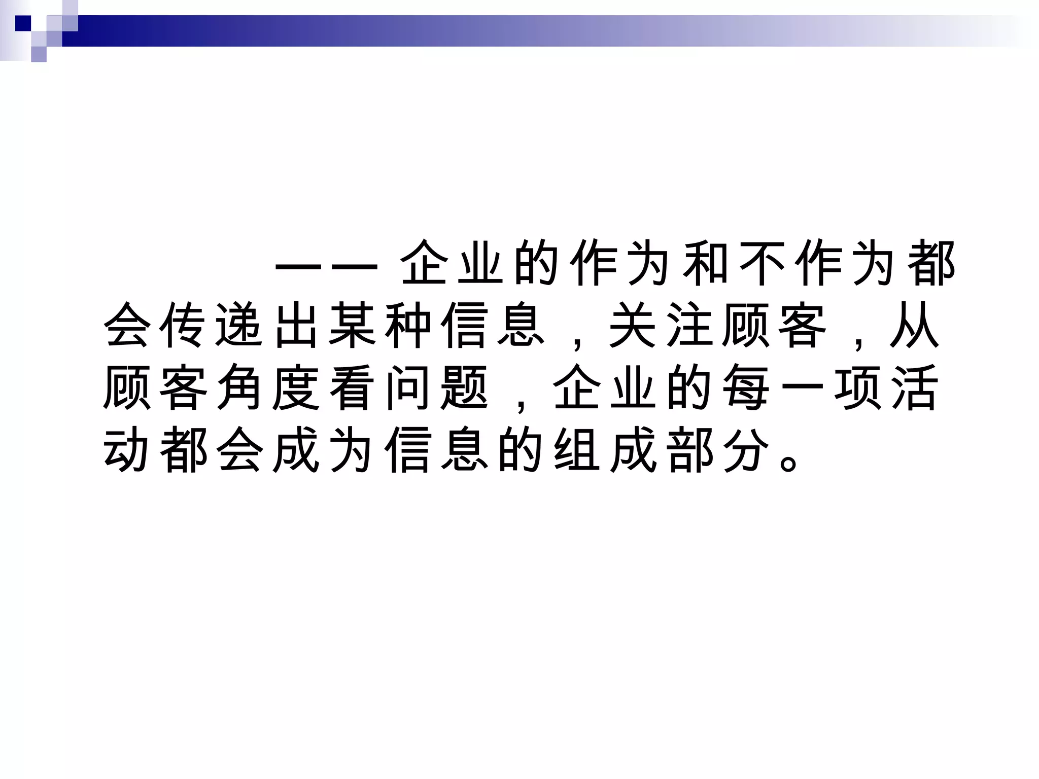 —— 企业的作为和不作为都会传递出某种信息，关注顾客，从顾客角度看问题，企业的每一项活动都会成为信息的组成部分。 