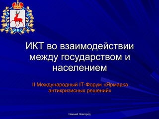ИКТ во взаимодействии между государством и населением II  Международный  IT -Форум «Ярмарка антикризисных решений» Нижний Новгород 