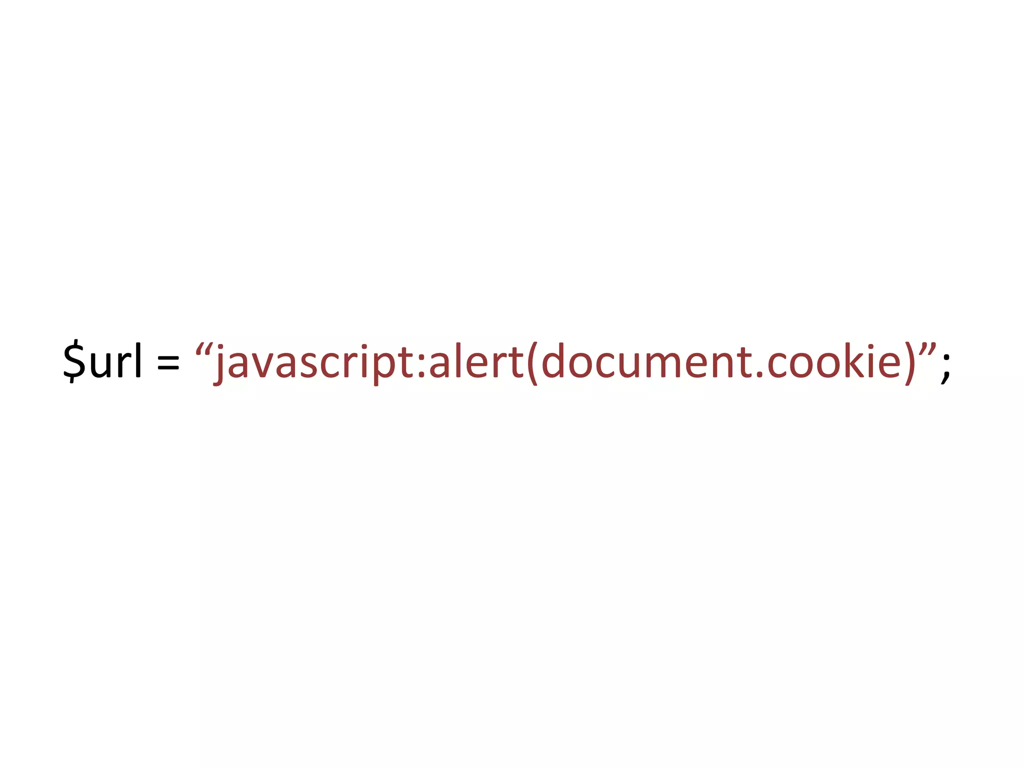 $url =  “javascript:alert(document.cookie)” ; 