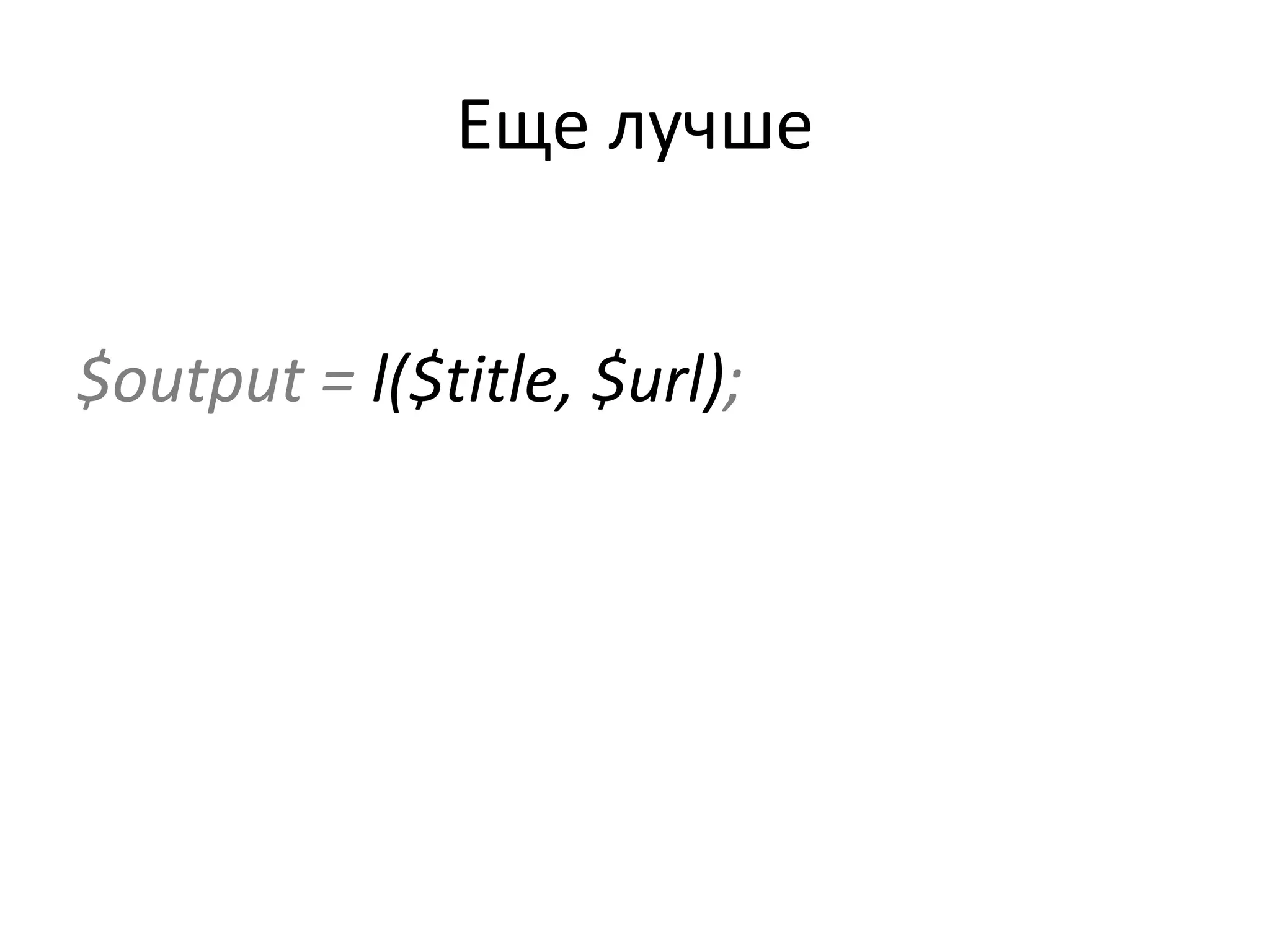 Еще лучше $output =   l($title, $url) ; 