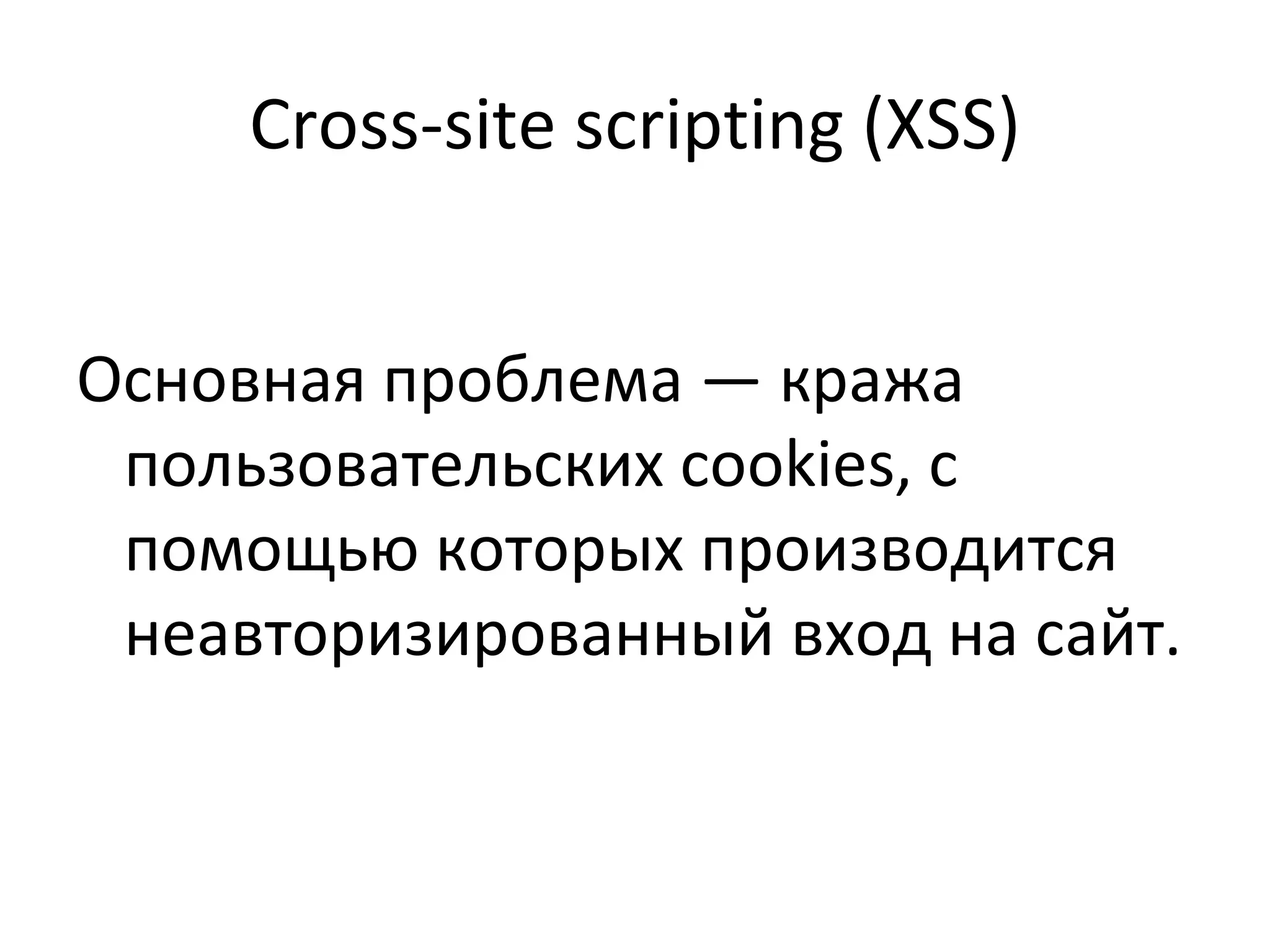 Cross-site scripting (XSS) Основная проблема — кража пользовательских  cookies,  с помощью которых производится неавторизированный вход на сайт. 