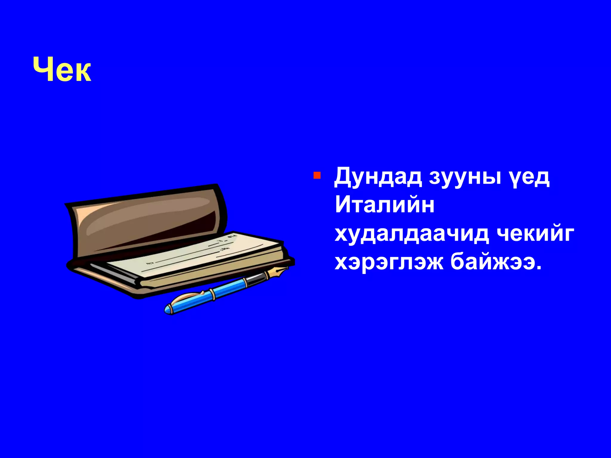 Чек


      Дундад зууны үед
      Италийн
      худалдаачид чекийг
      хэрэглэж байжээ.
 