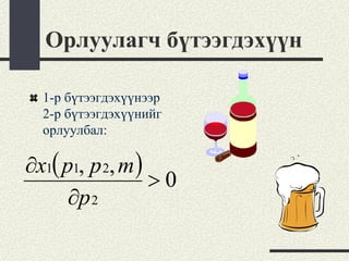 Орлуулагч бүтээгдэхүүн

  1-р бүтээгдэхүүнээр
  2-р бүтээгдэхүүнийг
  орлуулбал:

∂x1( p1, p 2, m )
                  >0
      ∂p 2
 