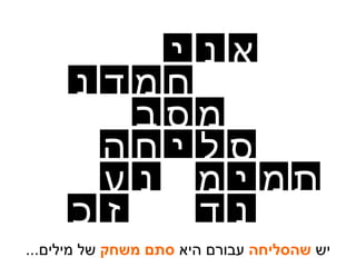 יש  שהסליחה  עבורם היא  סתם משחק  של מילים ... נ ס י מ ל מ ד י ח ס י מ ב ח נ ה ע ז מ ד כ ת נ נ א 