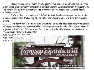 .............. ก็อยากจะขอแนะนำ “ที่พัก” สำหรับผู้ที่มีโอกาสเข้ามานอนพักค้างคืนที่เมือง “บ้านส้อง” แห่งนี้ ก็มีที่พักที่คิดว่าน่าจะสะอาด และสะดวกสบาย เหมาะสมกับราคาที่ไม่แพงจนเกินไปนัก แล้วก็ตั้งอยู่ในทำเลที่ค่อนข้างสงบ แต่ก็ห่างจาก “ตลาดบ้านส้อง” เพียงไม่ถึงหนึ่งกิโลเมตรเท่านั้นเอง ... ............. นั่นก็คือ “โรงแรมเวียงสระธานี” ที่เป็นที่พักชั้นดีเพียงไม่กี่แห่งของตำบลบ้าน ผมจึงอยากจะขอแนะนำที่นี่ ไว้สำหรับผู้ที่มีโอกาสได้เข้ามาพักผ่อน และเยี่ยมเยือนเมืองบ้านส้องแห่งนี้ .............. โดยเริ่มต้นจากถนนหน้าสถานีรถไฟบ้านส้อง เส้นที่ตรงไปยังเทือกเขาบรรทัด  ( มีเส้นเดียว )  ผ่านร้านไก่ทอดป้ายอม ตรงไปอีกไม่เกินสามร้อยเมตร ก็จะเห็น “โรงแรมเวียงสระธานี” อยู่ทางซ้ายมือนั่นเอง เป็นโรงแรมสองชั้น ขนาด  20  ห้องพัก มีห้องสัมมนาและจัดเลี้ยงด้วย ...  ราคาห้องพัก “โรงแรมเวียงสระธานี” ห้อง “แอร์” คืนละ  : 450  บาท ห้อง “พัดลม” คืนละ  : 350  บาท ติดต่อ  : 0-7736-1064 , 0-7725-8338-9 